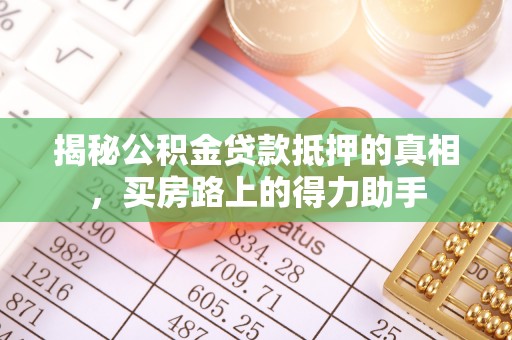 如皋揭秘公积金贷款抵押的真相，买房路上的得力助手