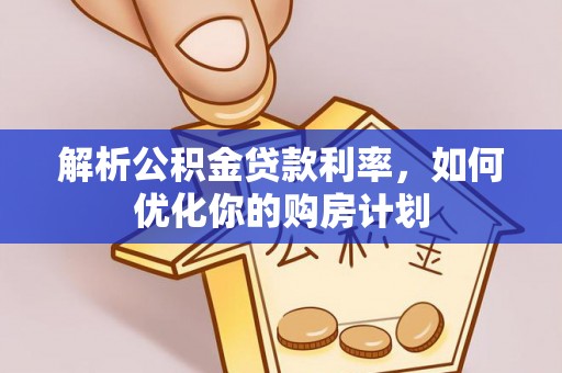 如皋解析公积金贷款利率，如何优化你的购房计划