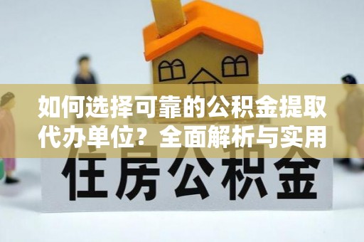 如皋如何选择可靠的公积金提取代办单位？全面解析与实用建议
