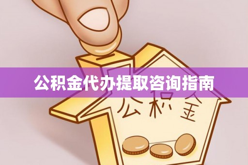 如皋公积金代办提取咨询指南