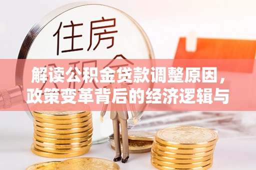 如皋解读公积金贷款调整原因，政策变革背后的经济逻辑与民生影响