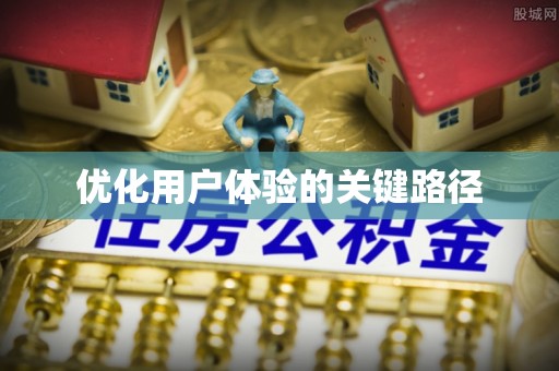 如皋优化用户体验的关键路径