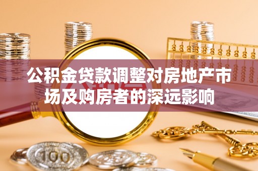 如皋公积金贷款调整对房地产市场及购房者的深远影响