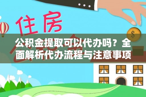 如皋公积金提取可以代办吗？全面解析代办流程与注意事项